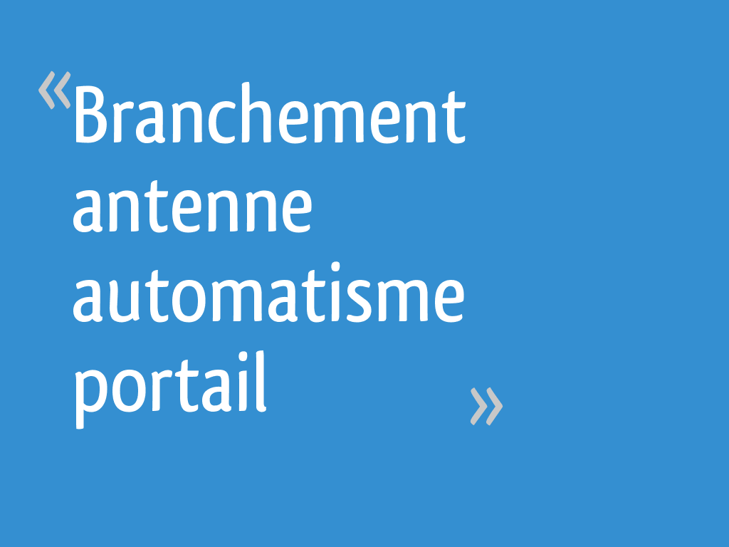 Fabriquer Une Antenne Pour Automatisme De Portail Branchement antenne automatisme portail - 43 messages