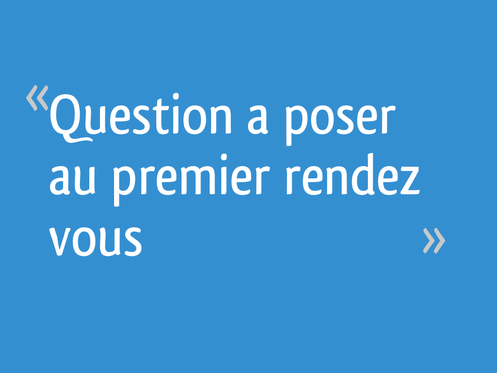 Question a poser au premier rendez vous 9 messages