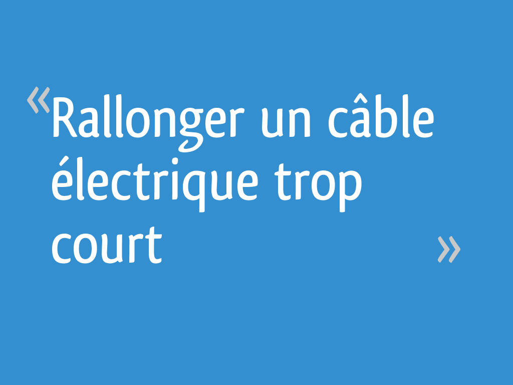 Rallonger un câble électrique trop court 23 messages