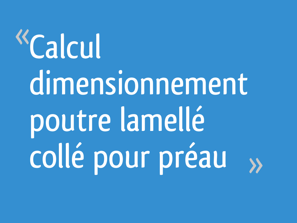 Lamellé Collé Calcul Section Poutre Bois Sur 2 Appuis Calcul dimensionnement poutre lamellé collé pour préau - 11 messages