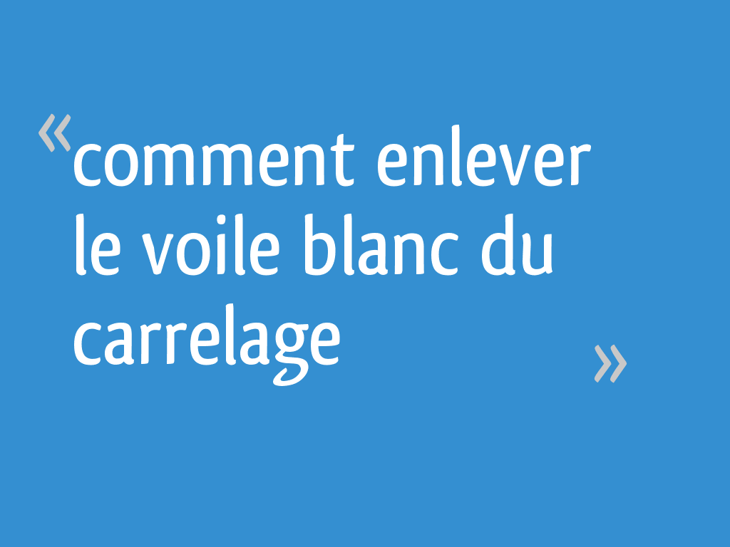 Comment nettoyer un carrelage neuf qui laisse sans arrêt un voile