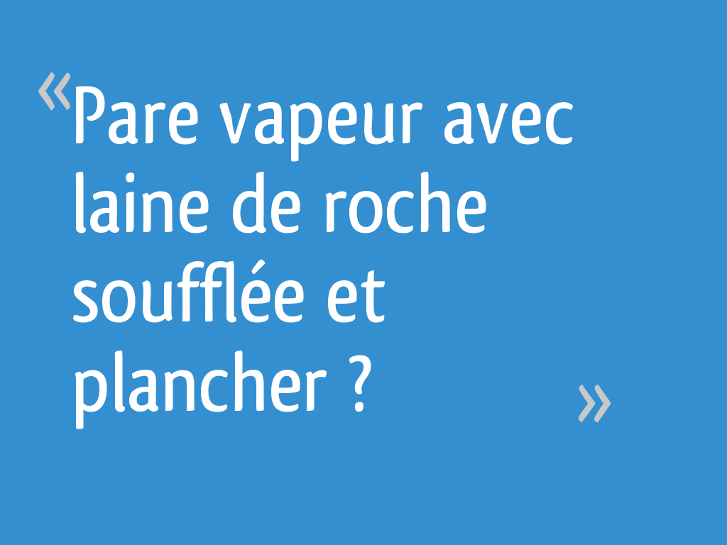 Pare vapeur avec laine de roche soufflée et plancher ? [Résolu] 5 — free download