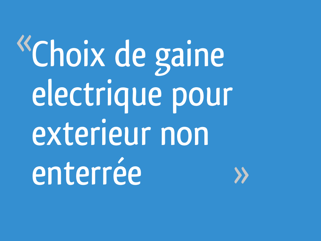 Gaine électrique Extérieur Enterré Brico Dépôt Choix de gaine electrique pour exterieur non enterrée - 9 messages