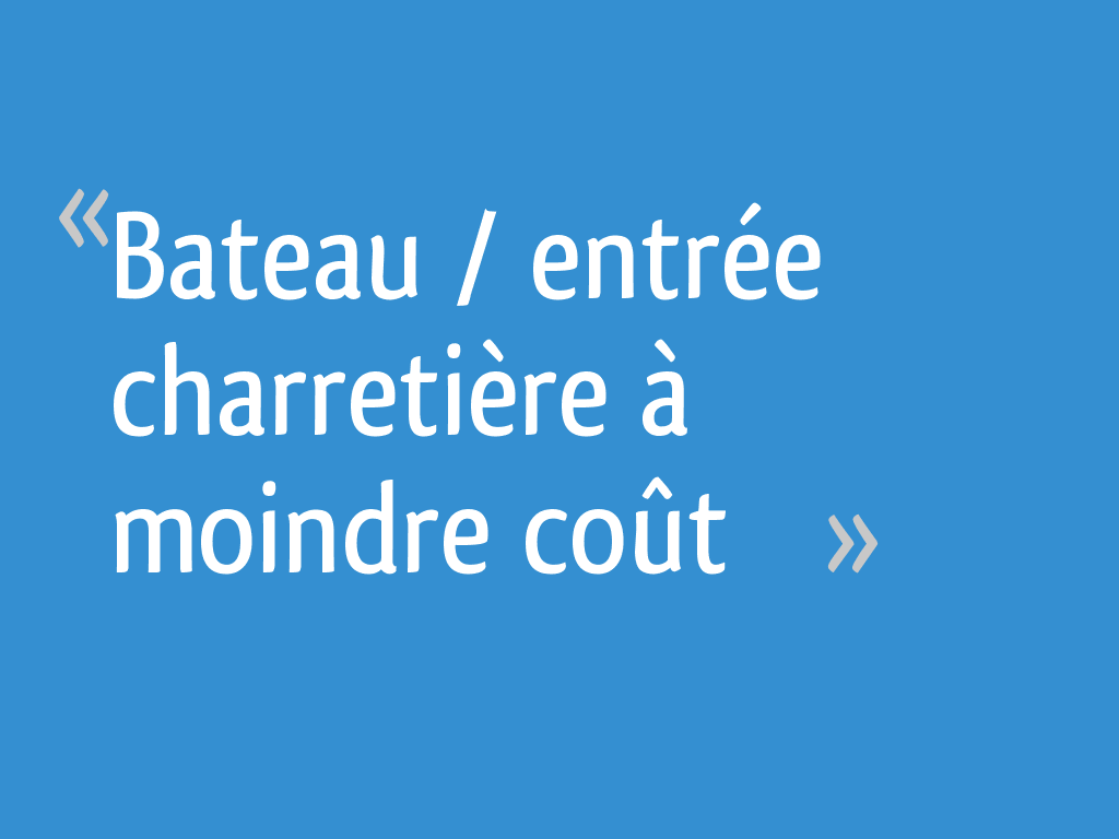 Bateau / entrée charretière à moindre coût