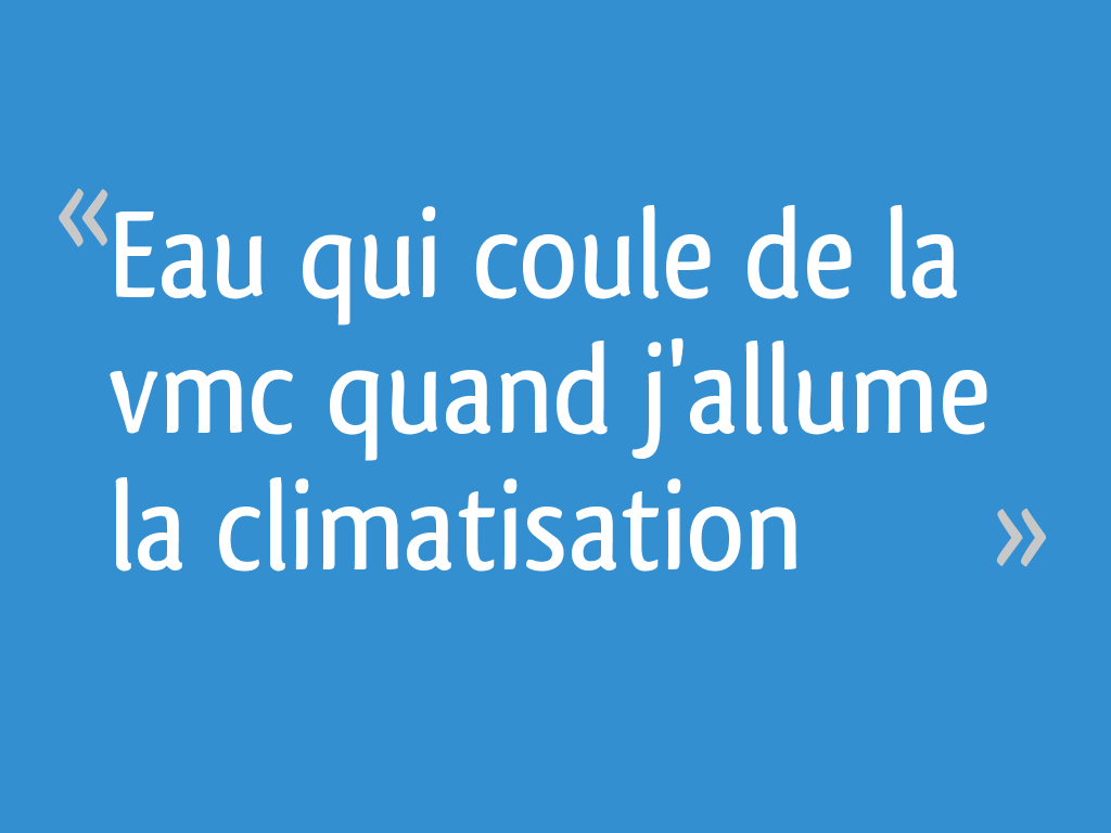 Eau qui coule de la vmc quand j'allume la climatisation 25 messages — free download