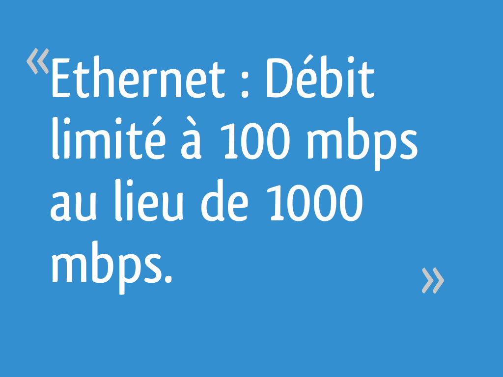 Débit limité à 100 mbps au lieu de 1000 mbps. 13 messages