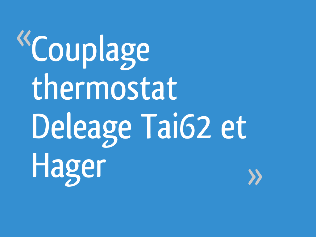 Couplage thermostat Deleage Tai62 et Hager [Résolu] 4 messages