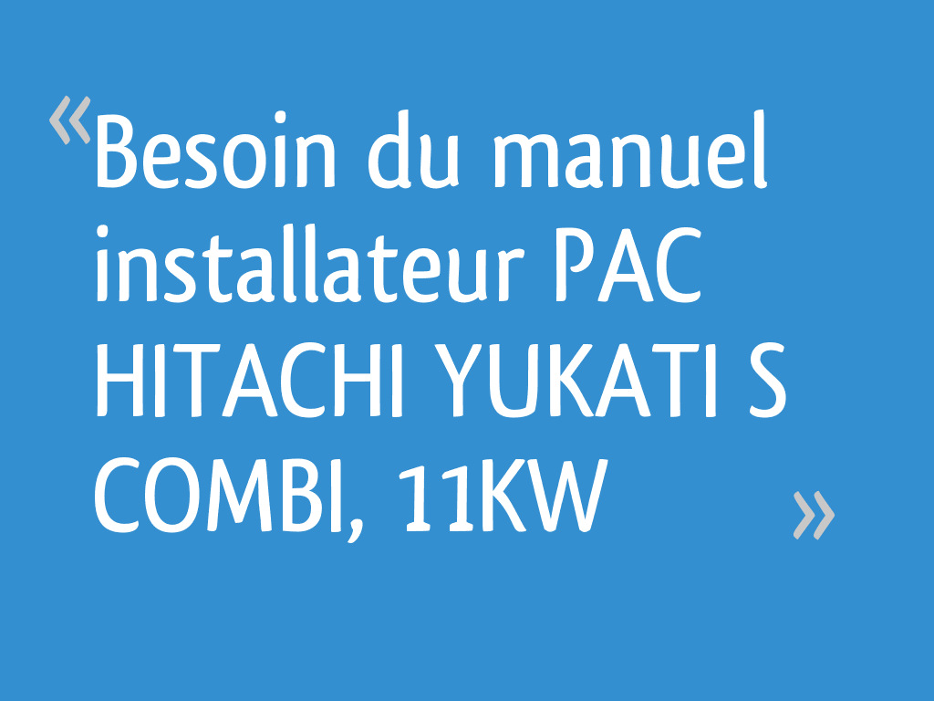 Besoin du manuel installateur PAC HITACHI YUKATI S COMBI, 11KW 6 messages — free download