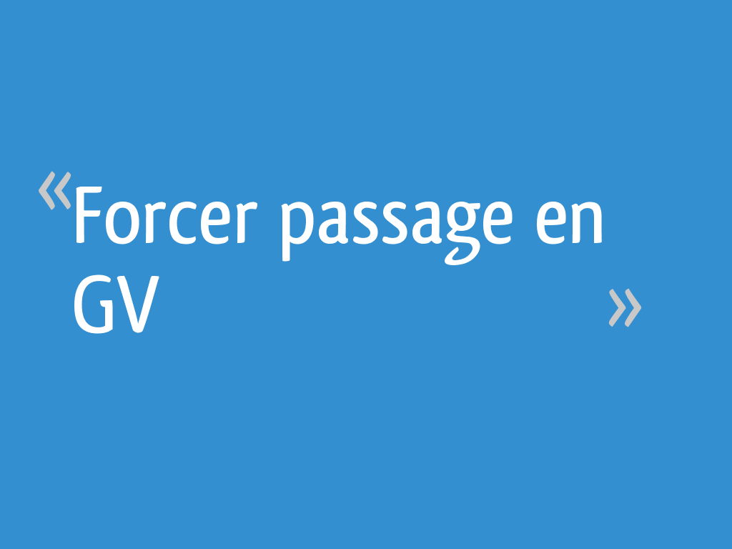 Forcer passage en GV 6 messages