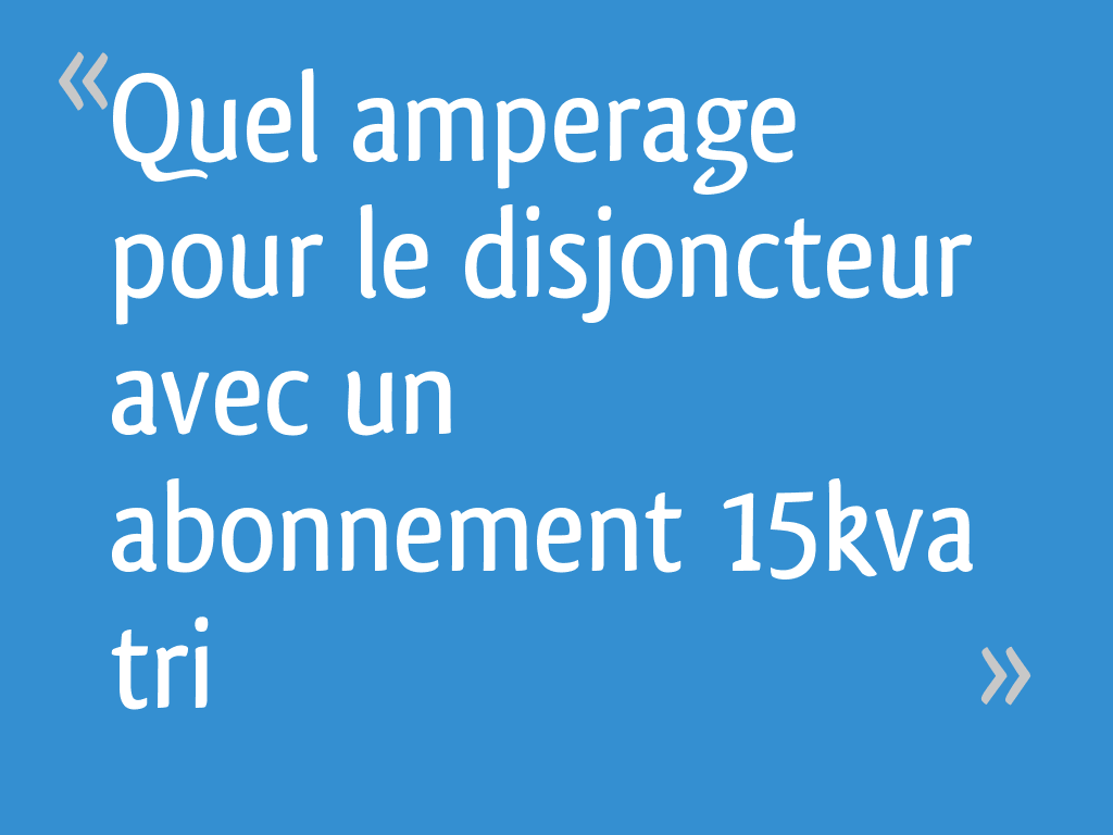 15 Kva Triphasé En Ampere Quel amperage pour le disjoncteur avec un abonnement 15kva tri - 11 messages