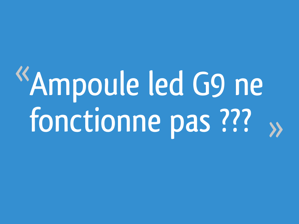 Ampoule led G9 ne fonctionne pas ??? 5 messages