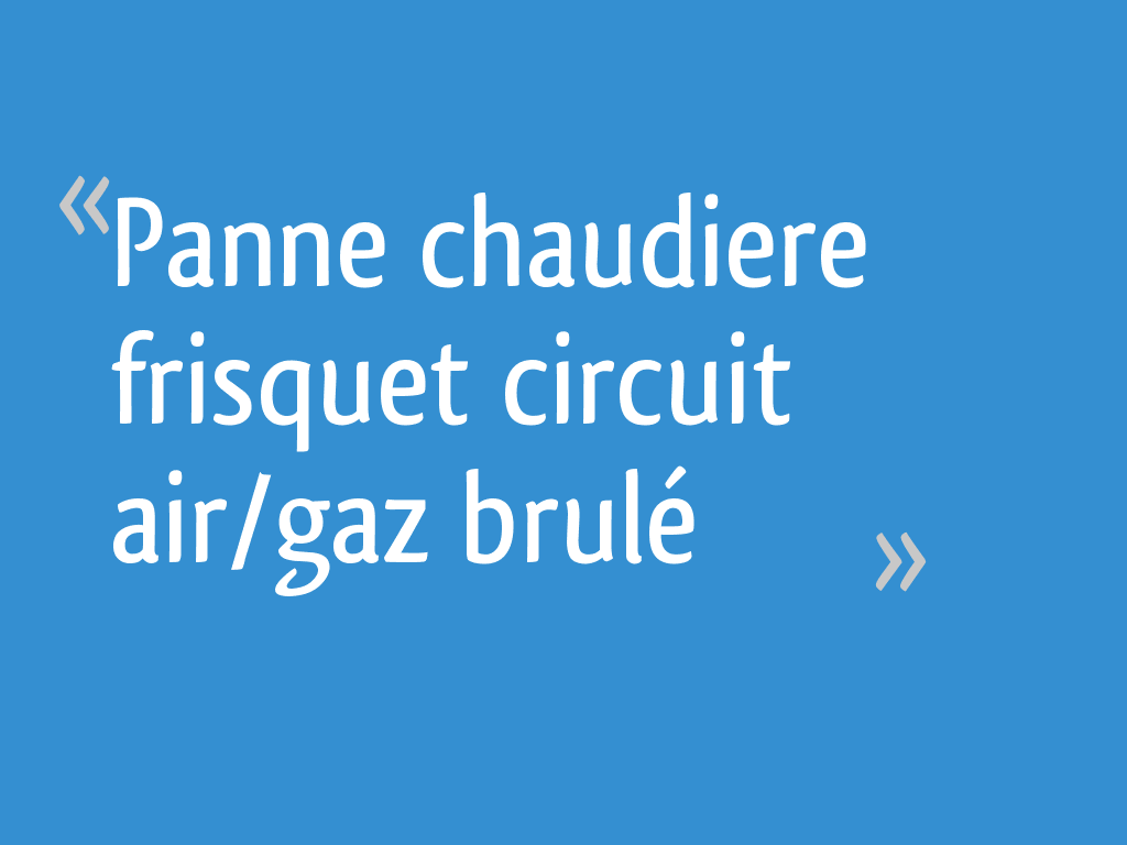 Forum Chaudière Gaz Frisquet Résolution Des Pannes Panne chaudiere frisquet circuit air/gaz brulé - 16 messages