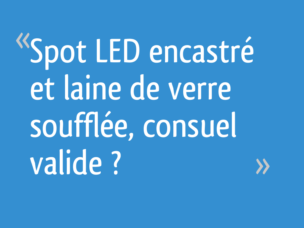 Spot LED encastré et laine de verre soufflée, consuel valide ? 4 messages — free download