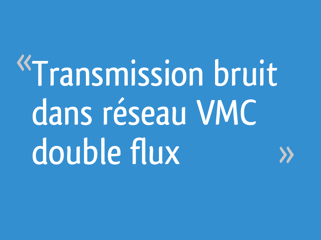 Transmission bruit dans réseau VMC double flux 27 messages — free download
