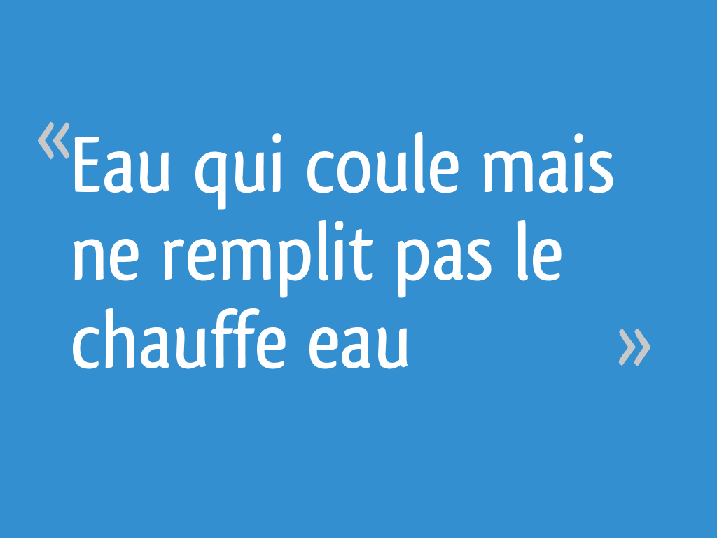 Eau qui coule mais ne remplit pas le chauffe eau 19 messages