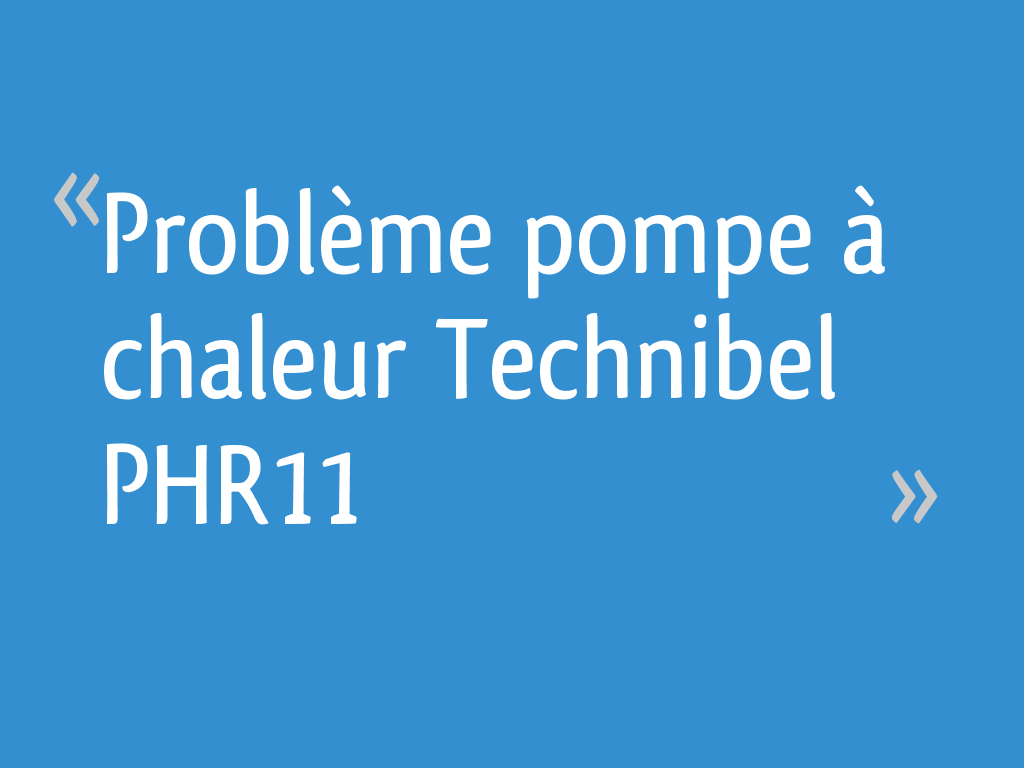 Problème pompe à chaleur Technibel PHR11 [Résolu] 11 messages — free download