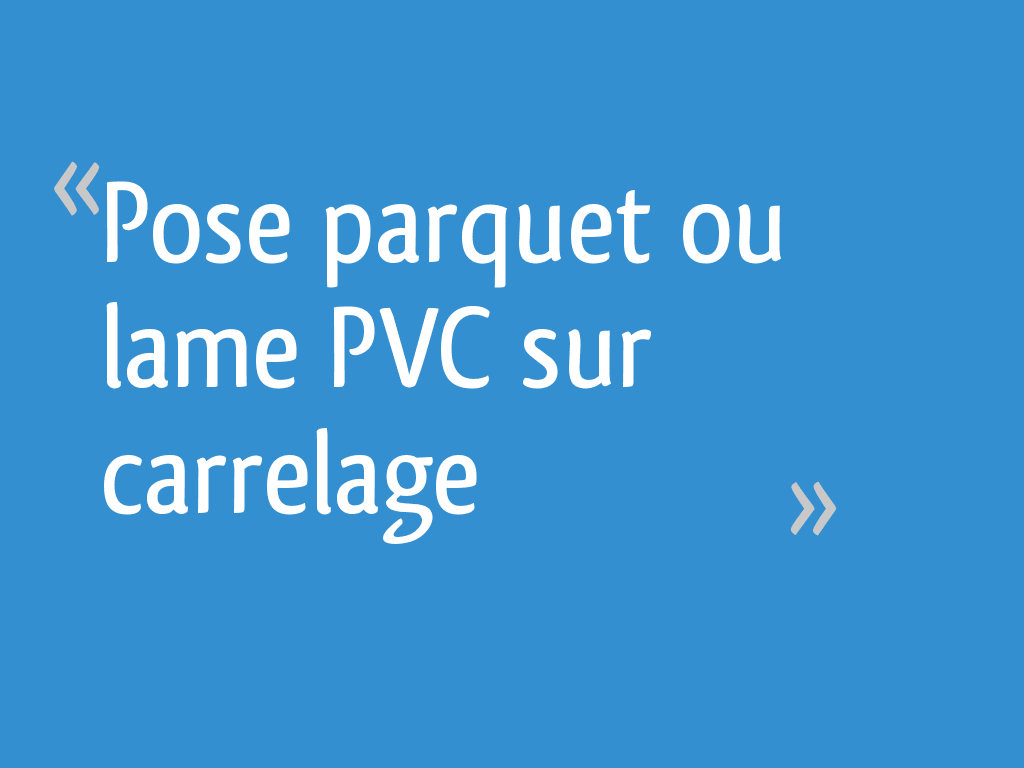Pose parquet ou lame PVC sur carrelage 5 messages — free download