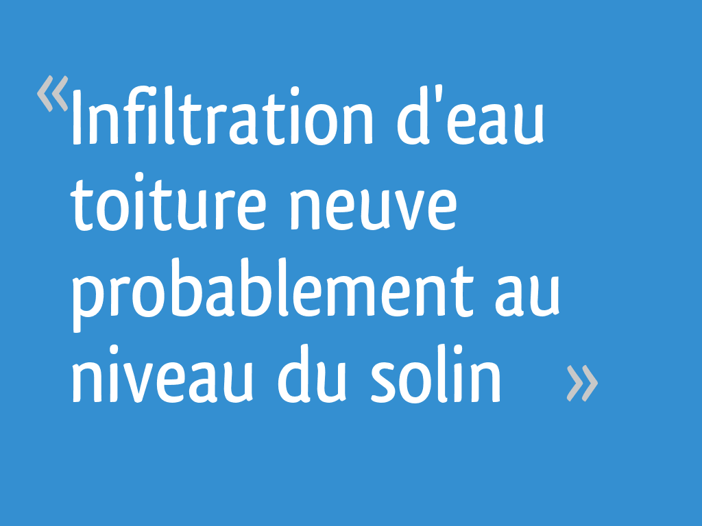 Infiltration d'eau toiture neuve probablement au niveau du solin - 7 ...
