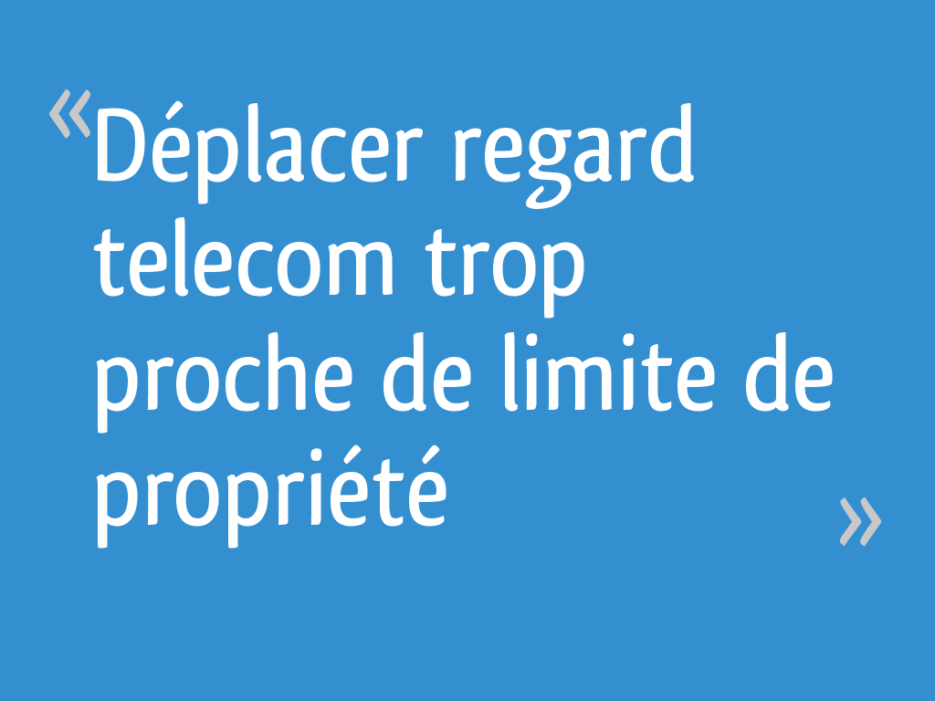 Regard Telecom En Limite De Propriété Déplacer regard telecom trop proche de limite de propriété - 9 messages