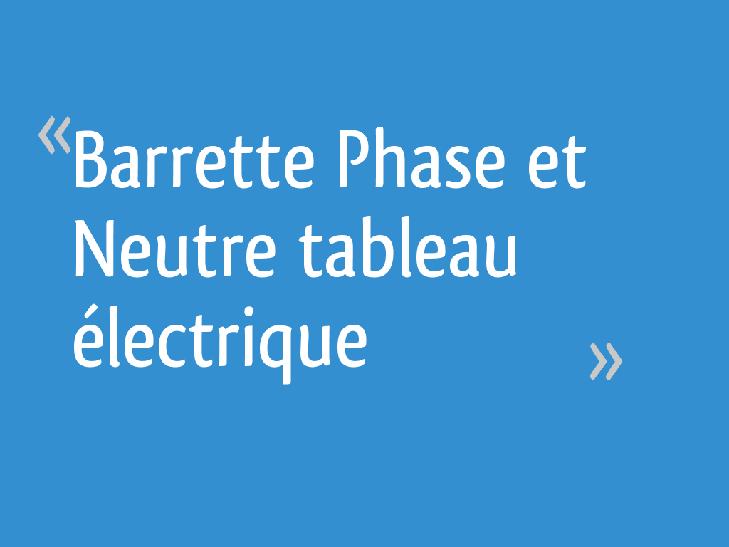 Barrette Phase et Neutre tableau électrique