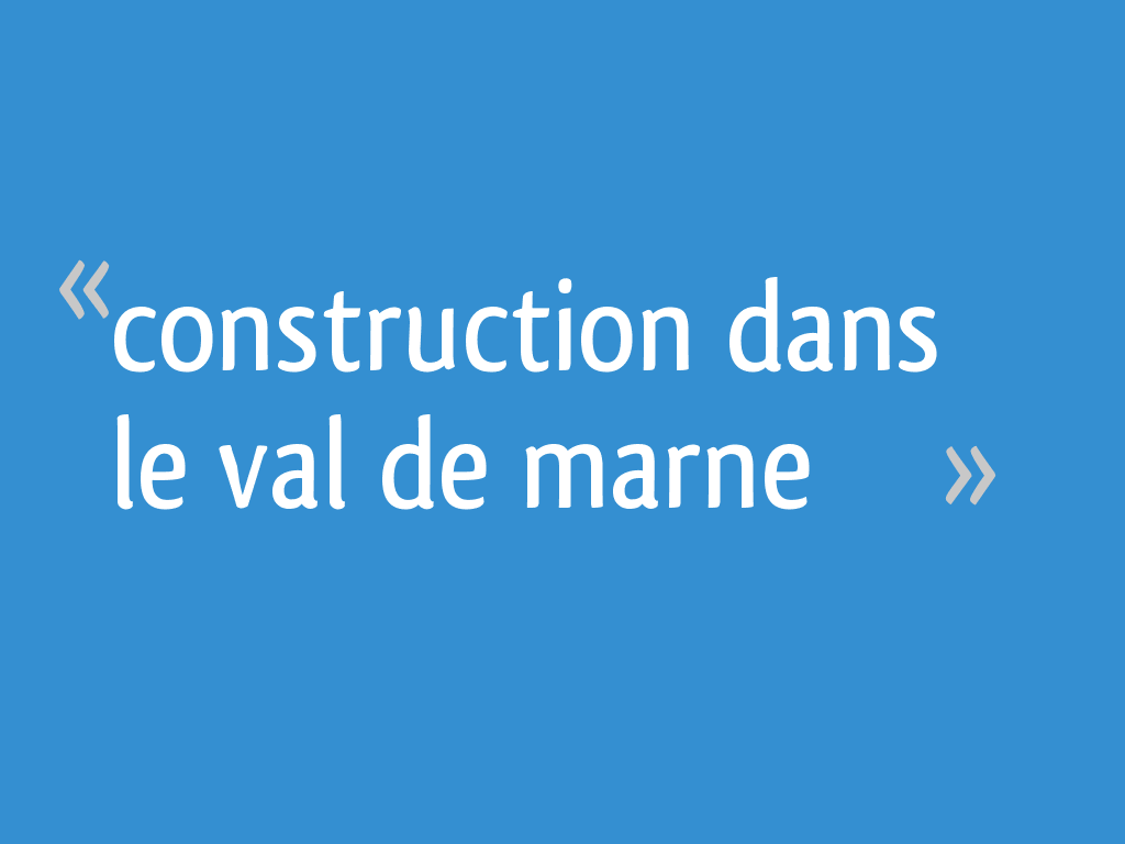Construction dans le val de marne 11 messages