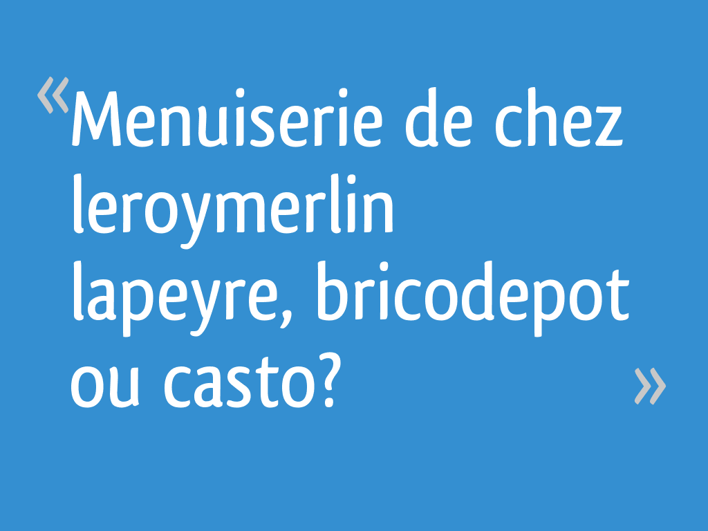 Menuiserie De Chez Leroymerlin Lapeyre Bricodepot Ou Casto