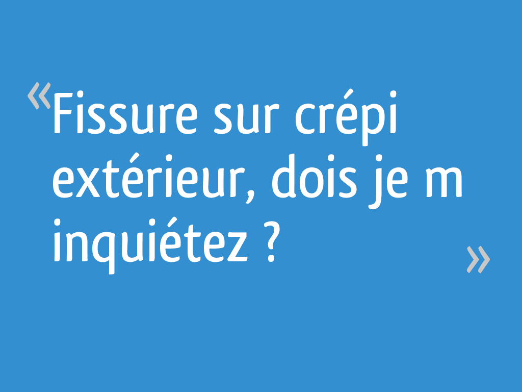 Fissure sur crépi extérieur, dois je m inquiétez ? 5 messages — free download