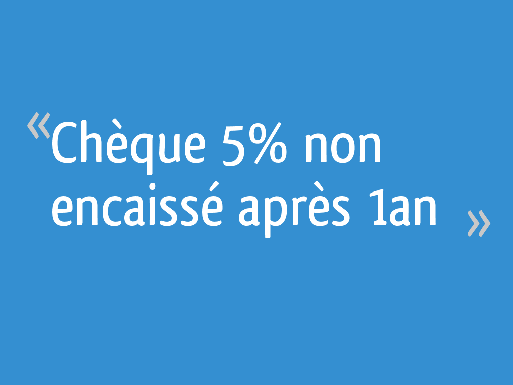 Chèque 5 non encaissé après 1an 30 messages