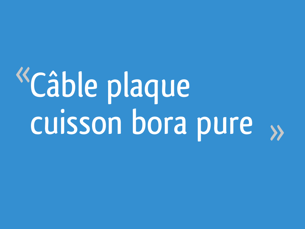 Câble plaque cuisson bora pure - 10 messages