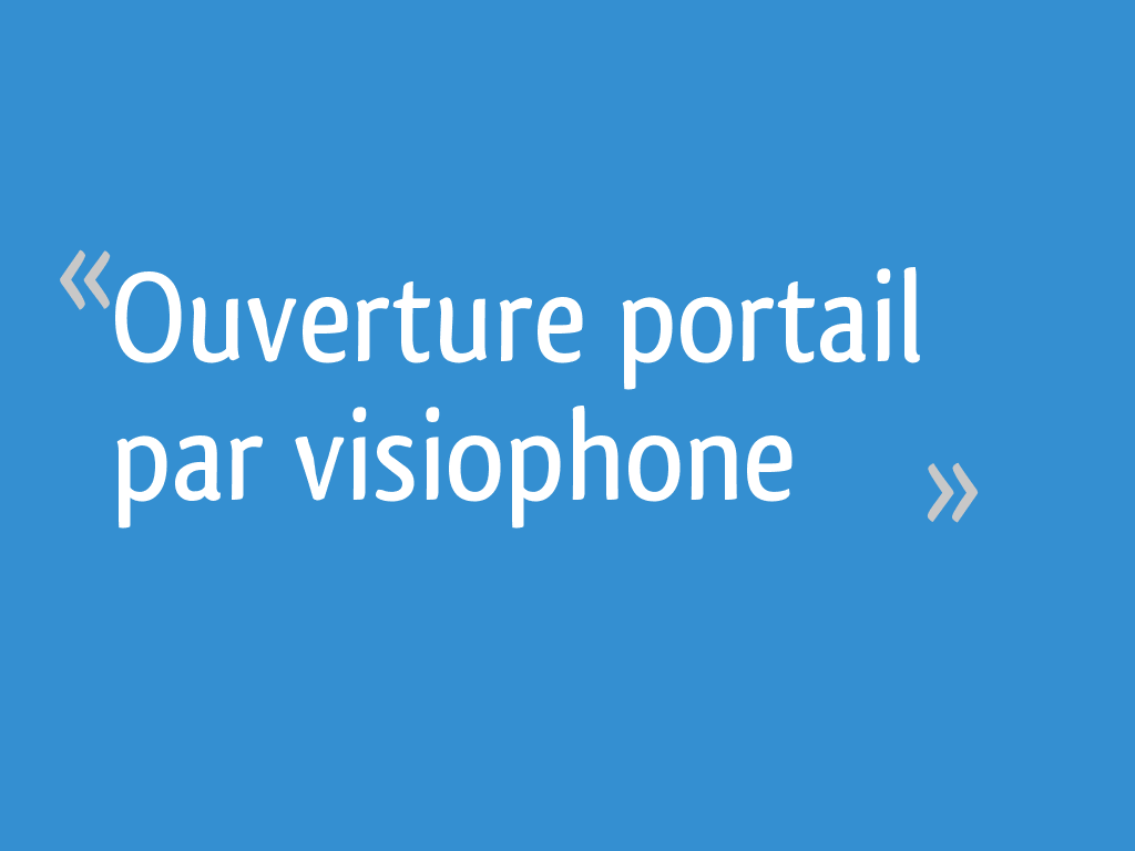 Ouverture portail par visiophone [Résolu] 5 messages