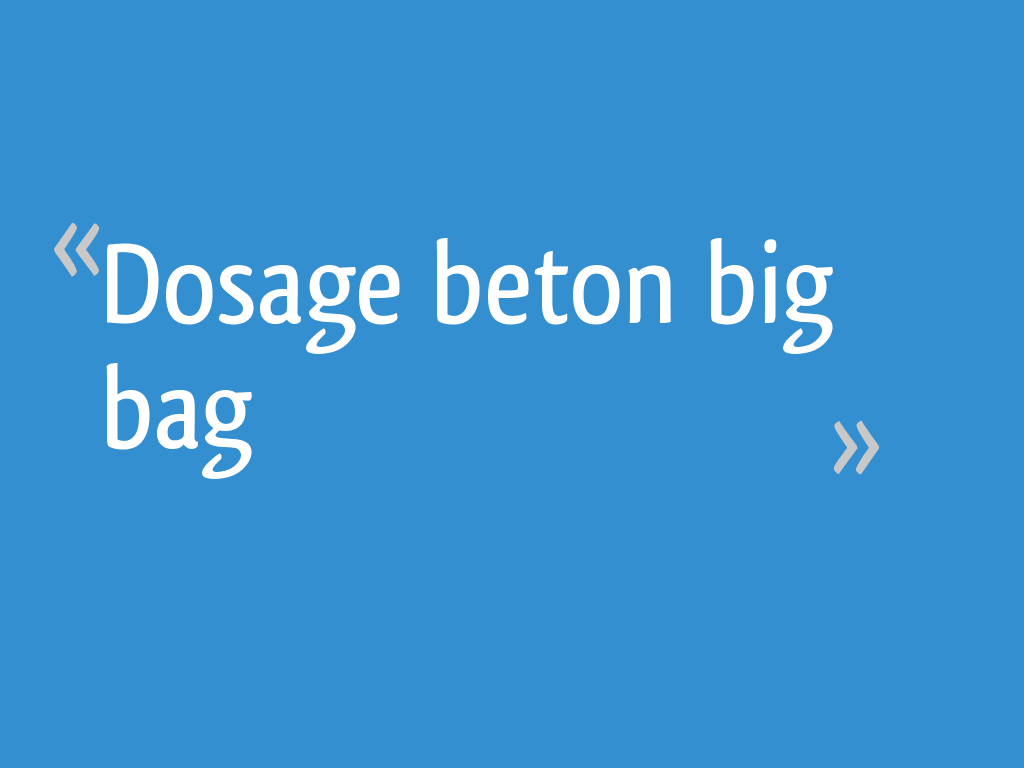 Dosage beton big bag 15 messages