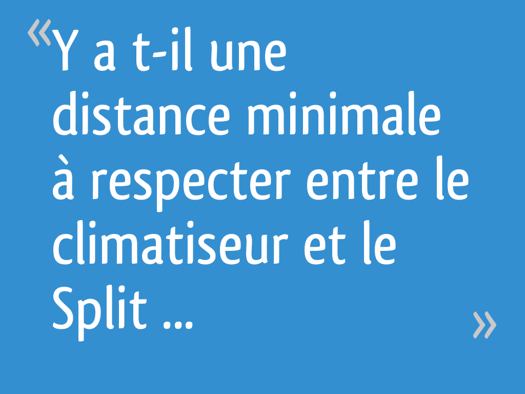 Distance Minimum Entre Split Et Groupe Extérieur Y a t-il une distance minimale à respecter entre le climatiseur et le Split  pour permettre une meilleure détente du gaz [Résolu] - 5 messages