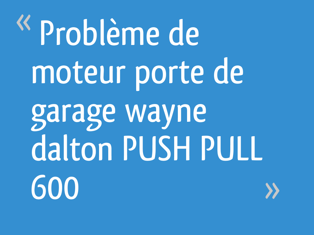 Notice Moteur Push Pull 600 Wayne Dalton Problème de moteur porte de garage wayne dalton PUSH PULL 600 - 7 messages