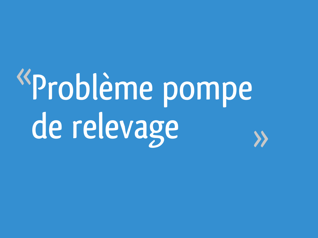 Problème pompe de relevage 7 messages