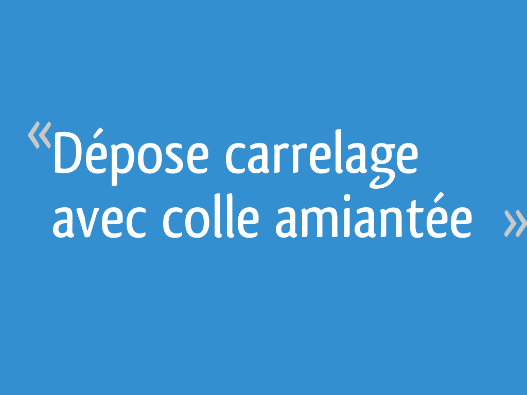 Dépose carrelage avec colle amiantée — free download
