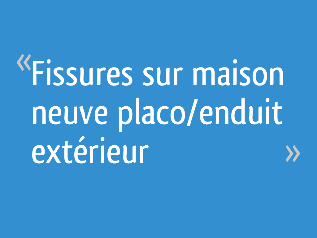 Fissures sur maison neuve placo/enduit extérieur 6 messages — free download