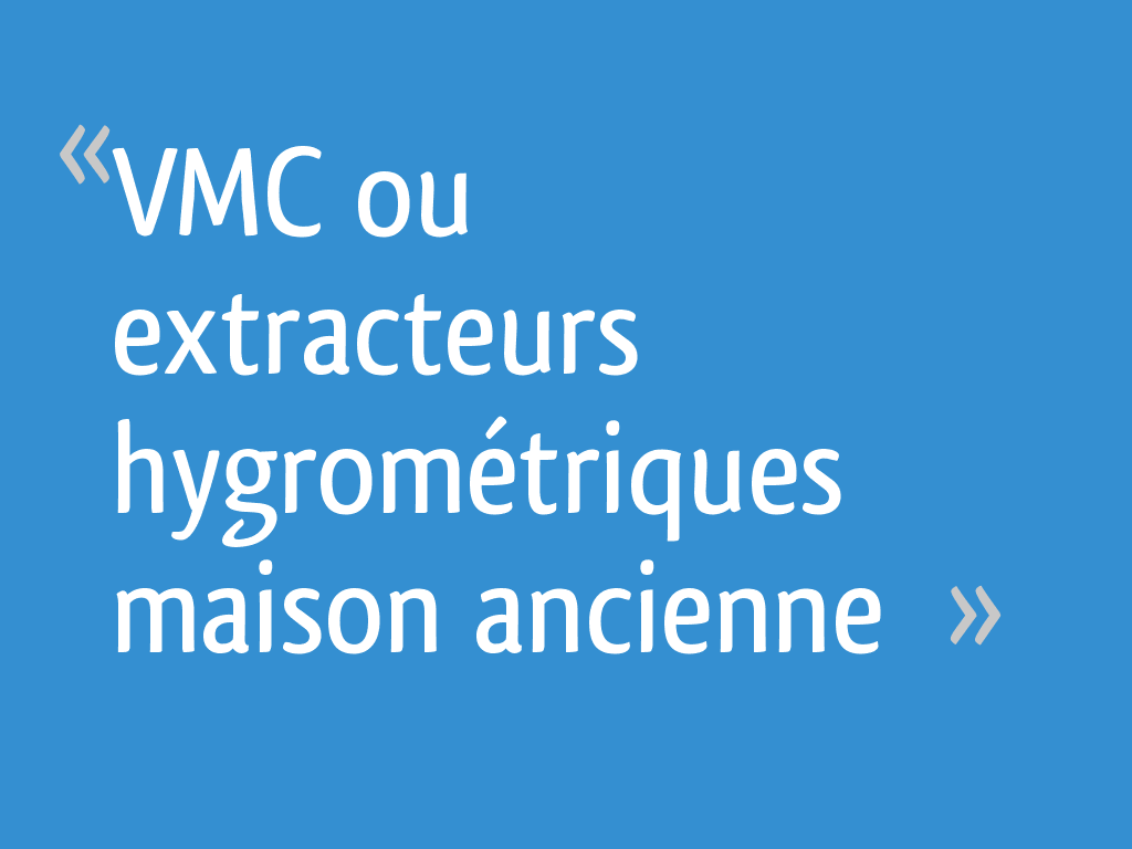 VMC ou extracteurs hygrométriques maison ancienne 8 messages — free download