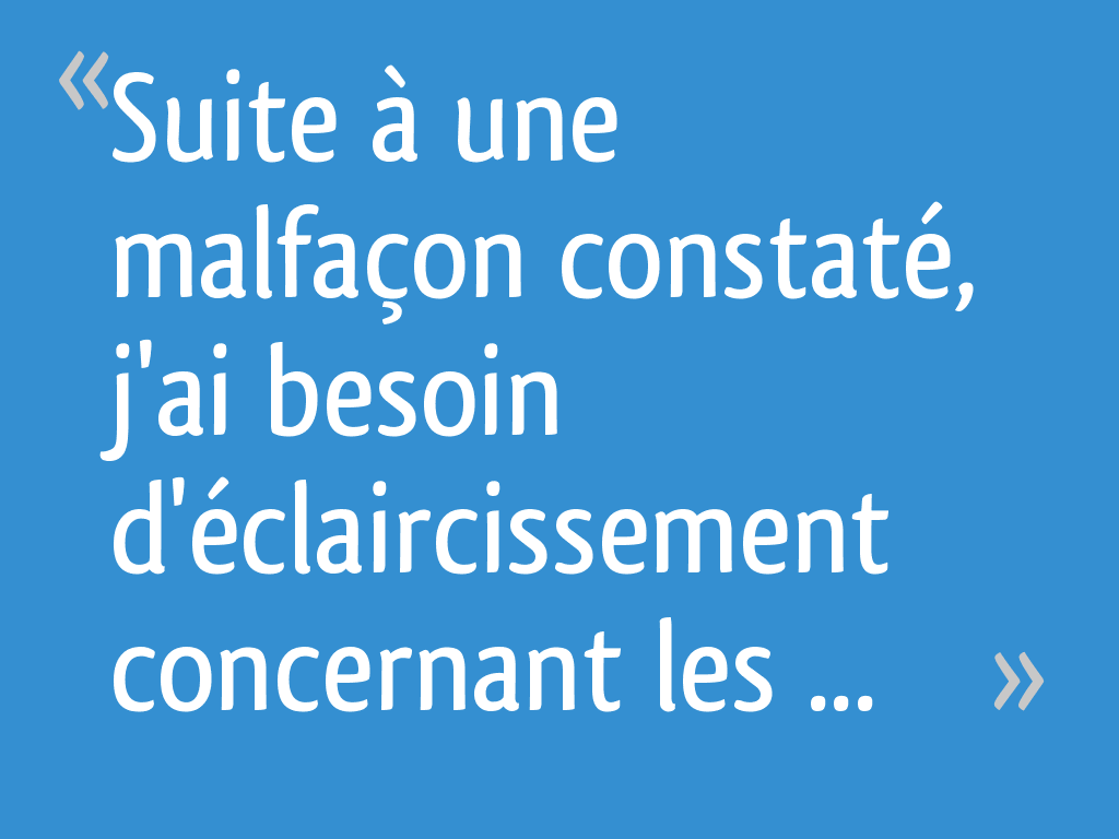 Suite à une malfaçon constaté, j