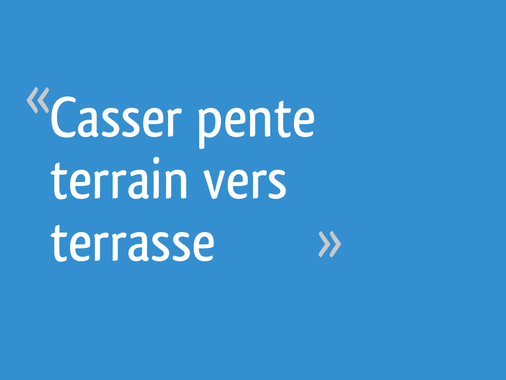 Casser pente terrain vers terrasse - 15 messages