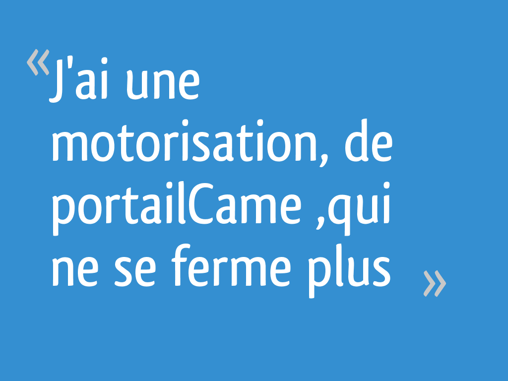 J'ai une motorisation, de portail"Came" ,qui ne se ferme plus [Résolu — free download