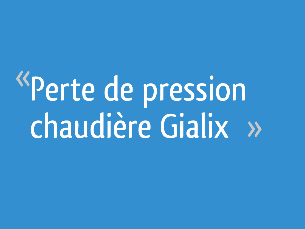 Perte de pression chaudière Gialix 10 messages