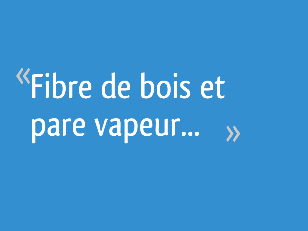 Fibre de bois et pare vapeur... [Résolu] — free download
