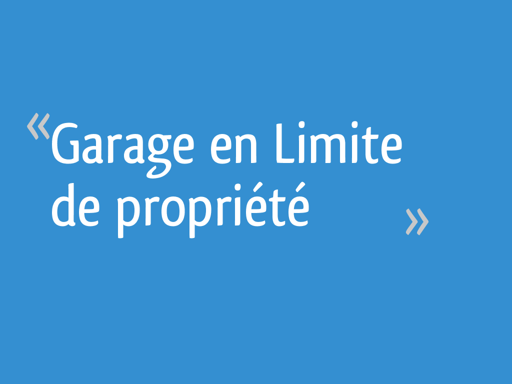 Garage en Limite de propriété [Résolu] 14 messages