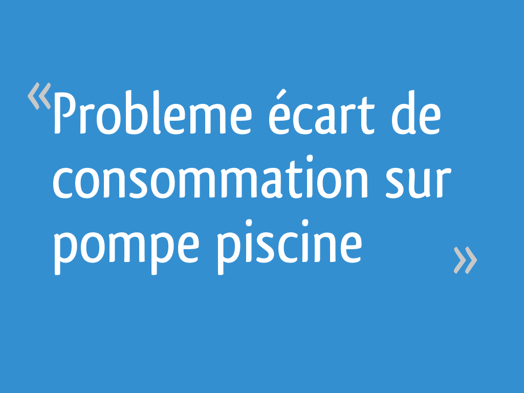 Probleme écart de consommation sur pompe piscine 4 messages