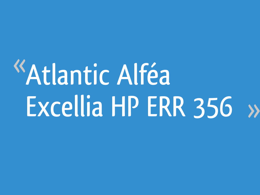 Code Erreur 356 Pompe à Chaleur Atlantic Alfea Atlantic Alféa Excellia HP ERR 356 - 15 messages