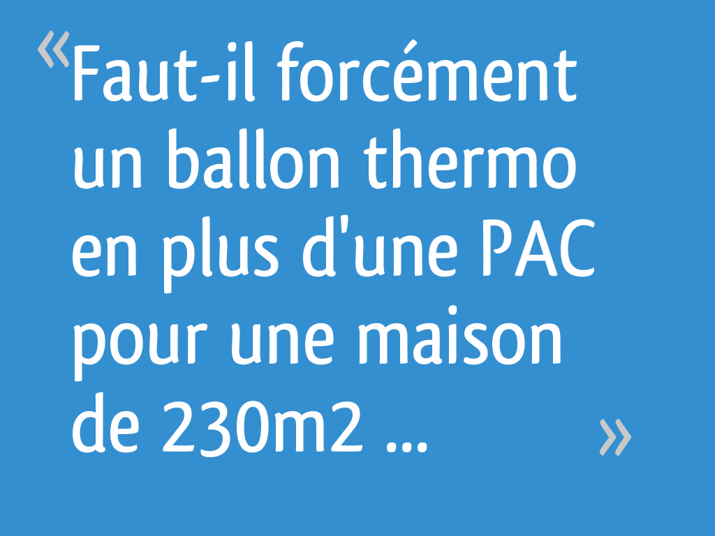 Faut-il forcément un ballon thermo en plus d'une PAC pour une maison de ...