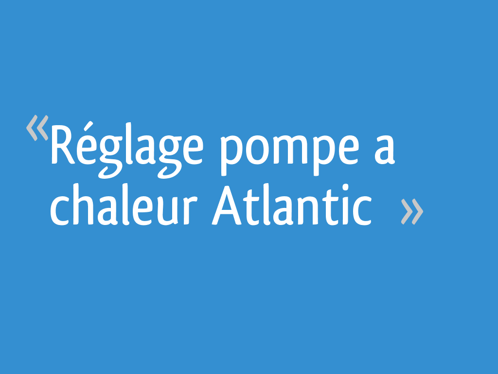 Réglage pompe a chaleur Atlantic 172 messages — free download