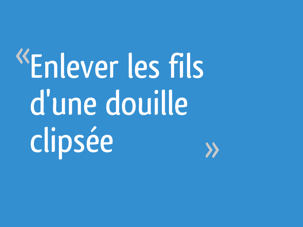 Enlever les fils d'une douille clipsée [Résolu] — free download
