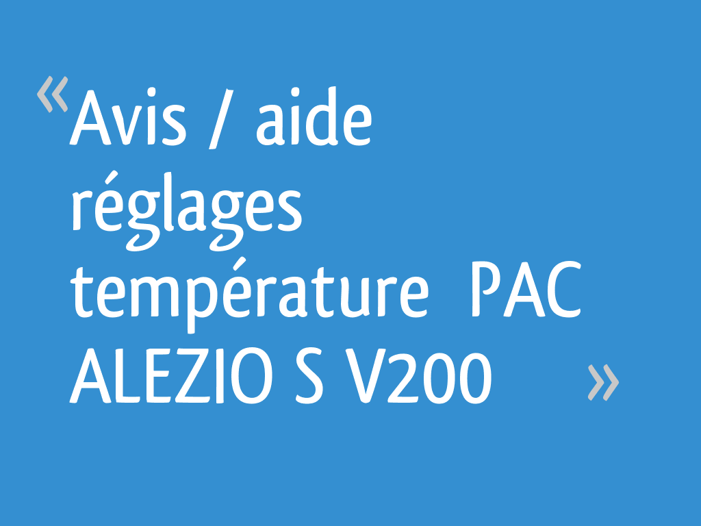 Pompe à Chaleur De Dietrich Alezio S V200 Avis Avis / aide réglages température PAC ALEZIO S V200 - 16 messages