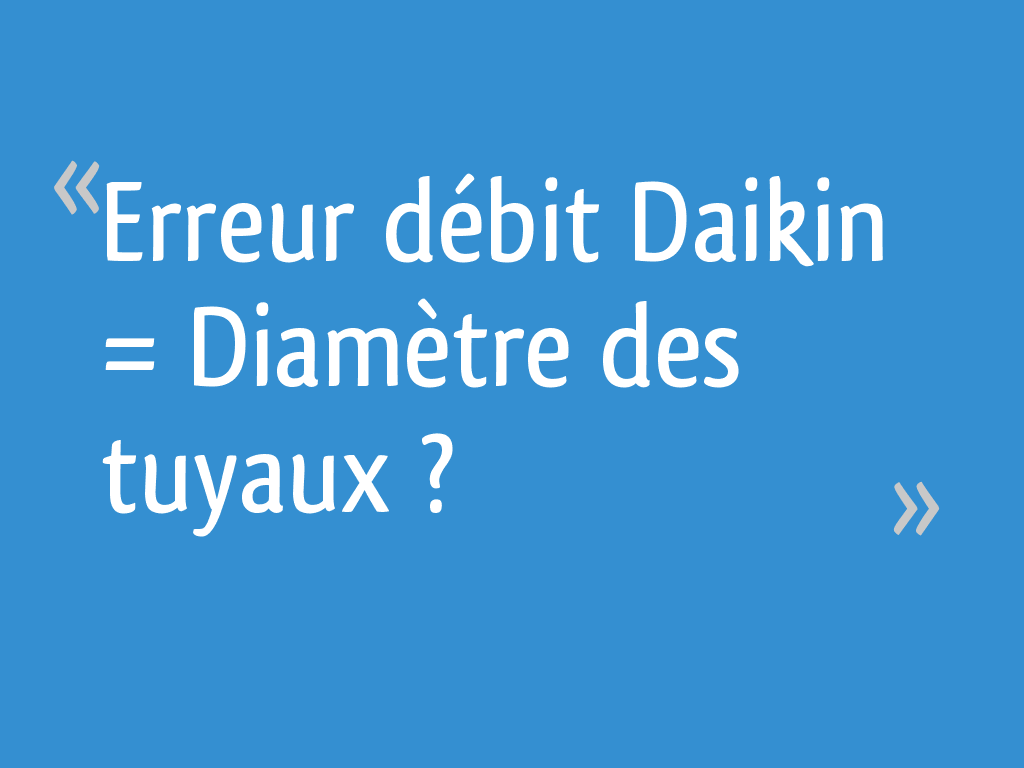 Erreur débit Daikin => Diamètre des tuyaux ? 8 messages — free download